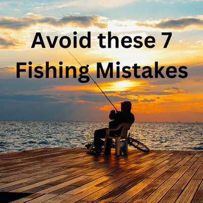 Avoid These 7 Fishing Mistakes