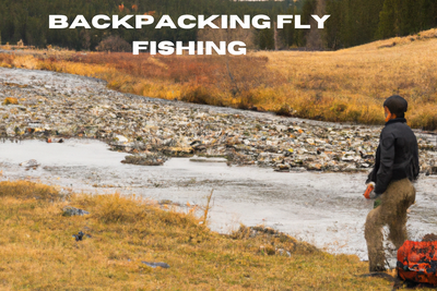 Backpacking Fly Fishing: Exploring Nature's Beauty on Foot and Rod